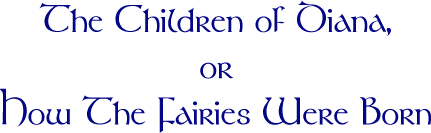 The Children of Diana, or How The Fairies Were Born